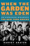 Harvey Araton When The Garden Was Eden 