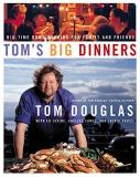 Tom Douglas Tom's Big Dinners Big Time Home Cooking For Family And Friends 