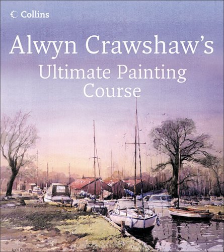 Alwyn Crawshaw Alwyn Crawshaw's Ultimate Painting Course A Complete Beginner's Guide To Painting In Waterc 