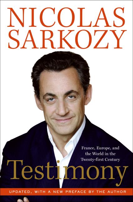 Nicolas Sarkozy Testimony France Europe And The World In The Twenty First 