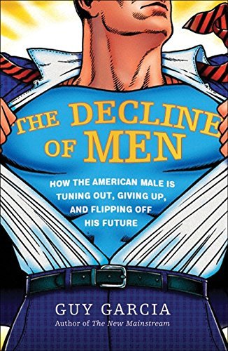 Guy Garcia/Decline Of Men,The@How The American Male Is Tuning Out,Giving Up,A