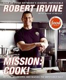 Robert Irvine Mission Cook! My Life My Recipes And Making The Imposs 