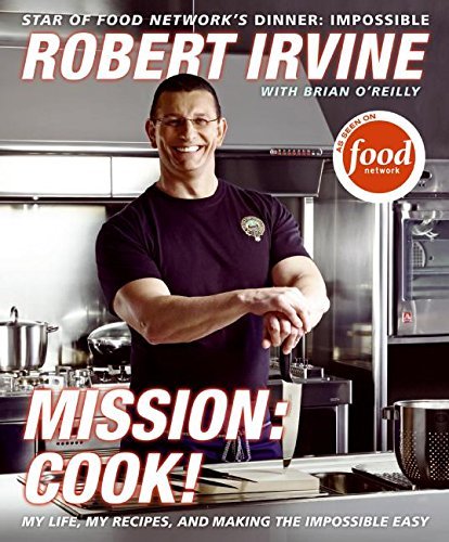 Robert Irvine Mission Cook! My Life My Recipes And Making The Imposs 