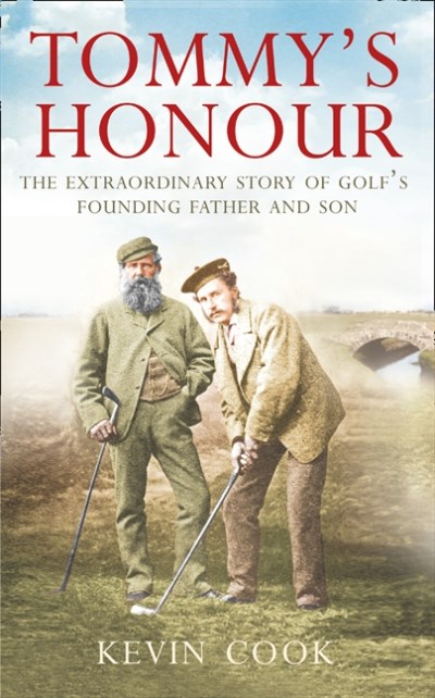 Kevin Cook Tommy's Honour The Extraordinary Story Of Golf's Founding Father 