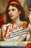 Lucy Moore Liberty The Lives And Times Of Six Women In Revolutionary 