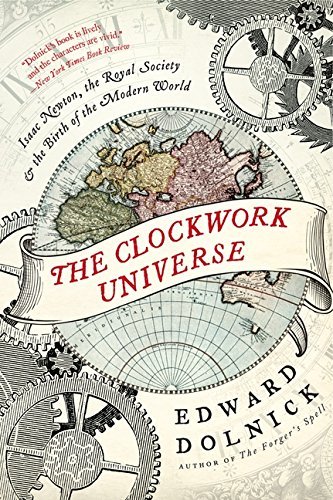 Edward Dolnick The Clockwork Universe Isaac Newton The Royal Society And The Birth Of 