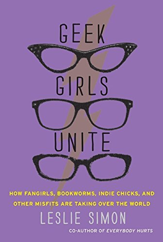 Leslie Simon/Geek Girls Unite@How Fangirls,Bookworms,Indie Chicks,And Other