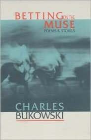 Charles Bukowski Betting On The Muse 