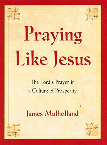 James R. Mulholland/Praying Like Jesus@The Lord's Prayer In A Culture Of Prosperity