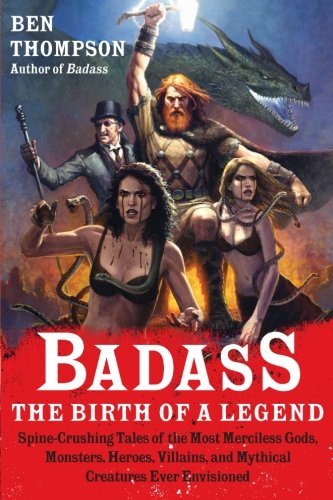 Ben Thompson/Badass@ The Birth of a Legend: Spine-Crushing Tales of th