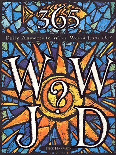 Nick Harrison/365 WWJD@ Daily Answers to What Would Jesus Do?