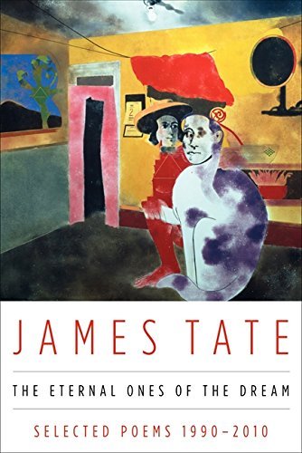 James Tate The Eternal Ones Of The Dream Selected Poems 1990 2010 