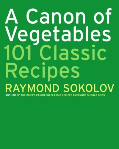 Raymond Sokolov A Canon Of Vegetables 101 Classic Recipes 