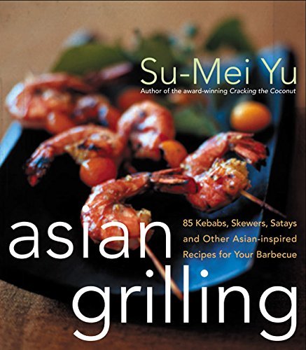 Su Mei Yu Asian Grilling 85kebabs Skewers Satays And Other Asian Inspire 
