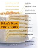 The Baker's Dozen Baker's Dozen Cookbook The Become A Better Baker With 135 Foolproof Recipes 