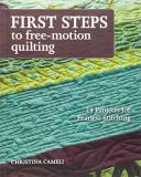 Christina Cameli First Steps To Free Motion Quilting 24 Projects For Fearless Stitching 
