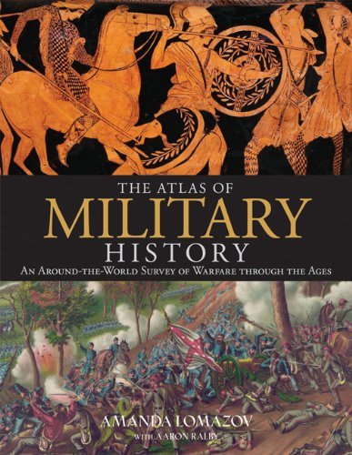 Amanda Lomazoff The Atlas Of Military History An Around The World Survey Of Warfare Through The 