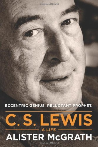 Alister Mcgrath C. S. Lewis A Life Eccentric Genius Reluctant Prophet 