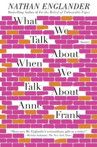 Nathan Englander/What We Talk About When We Talk About Anne Frank@ What We Talk About When We Talk About Anne Frank: