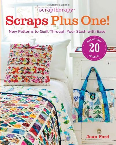 Joan Ford Scraptherapy Scraps Plus One! New Patterns To Quilt Through Your Stash With Eas 