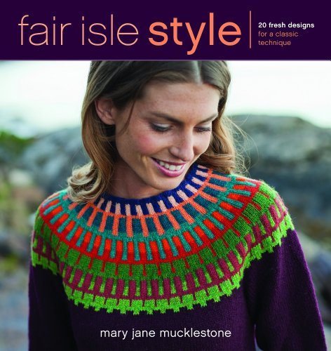 Mary Jane Mucklestone Fair Isle Style 20 Fresh Designs For A Classic Technique 