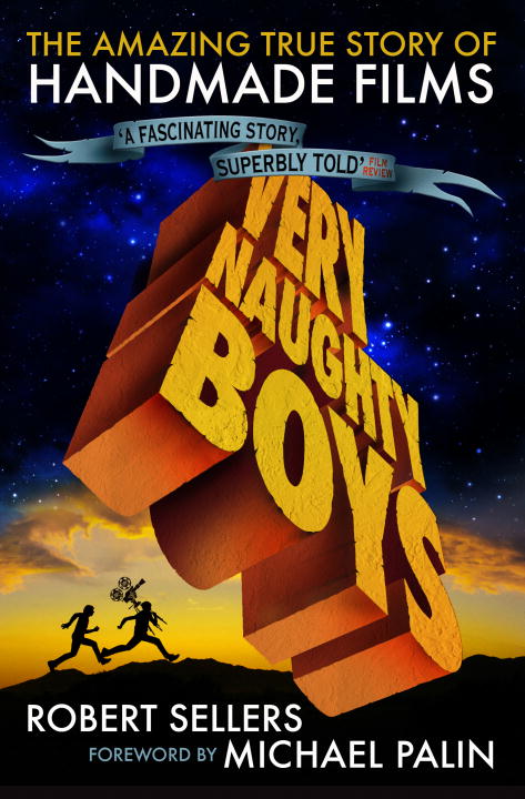 Robert Sellers Very Naughty Boys The Amazing True Story Of Handmade Films 