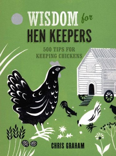 Chris Graham Wisdom For Hen Keepers 500 Tips For Keeping Chickens 