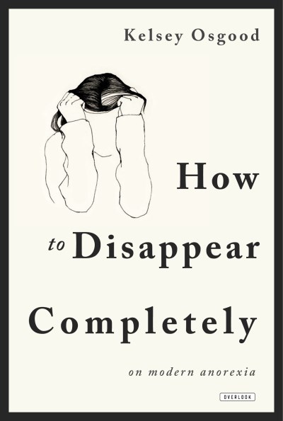 Kelsey Osgood How To Disappear Completely On Modern Anorexia 