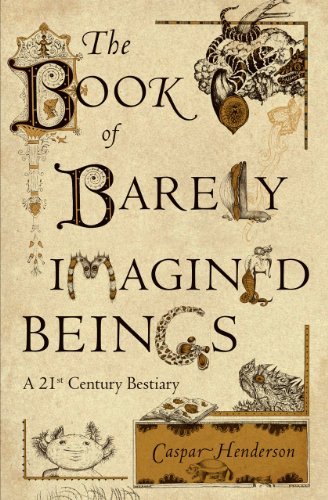 Caspar Henderson The Book Of Barely Imagined Beings A 21st Century Bestiary 