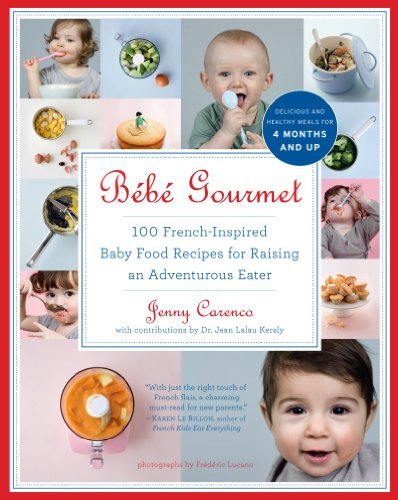 Jenny Carenco B?b? Gourmet 100 French Inspired Baby Food Recipes For Raising 
