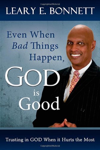 Leary E. Bonnett Even When Bad Things Happen God Is Good Trusting In God When It Hurts The Most 