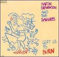 Martin Stephenson And The Daintees/Left Us To Burn