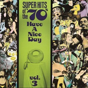 Super Hits Of The 70's Vol. 3 Have A Nice Day! Melanie Mungo Jerry Sugarloaf Super Hits Of The 70's 