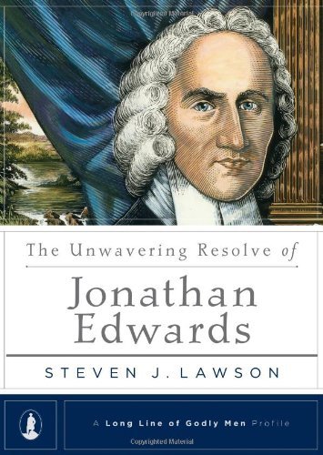 Steven J. Lawson The Unwavering Resolve Of Jonathan Edwards 