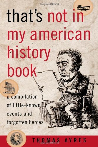 Thomas Ayres/That's Not in My American History Book@ A Compilation of Little-Known Events and Forgotte