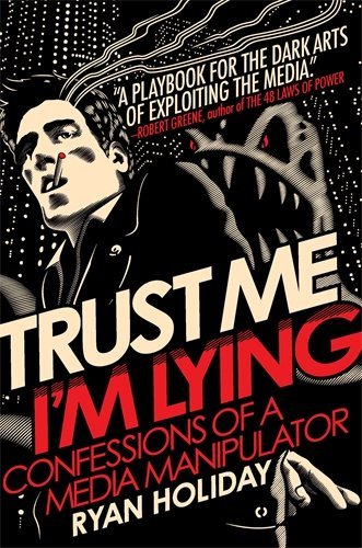 Ryan Holiday/Trust Me, I'm Lying@ Confessions of a Media Manipulator