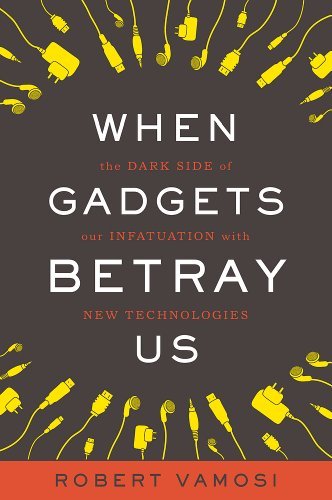 Robert Vamosi/When Gadgets Betray Us@The Dark Side of Our Infatuation with New Technol