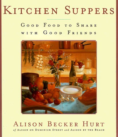 Alison Becker Hurt Kitchen Suppers Good Food To Share With Good Frie 