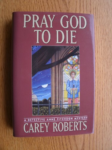 CAREY ROBERTS/Pray God To Die: A Detective Anne Fitzhugh Mystery