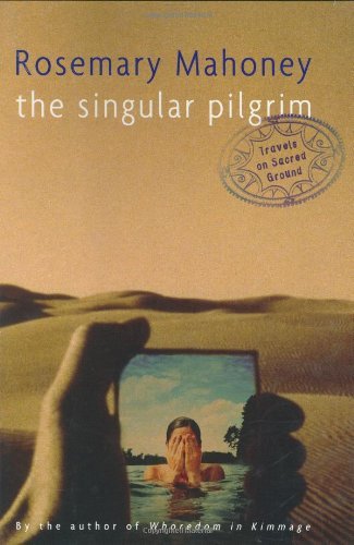 Rosemary Mahoney/The Singular Pilgrim: Travels On Sacred Ground