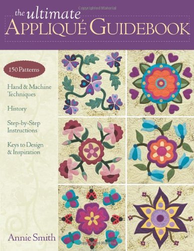 Annie Smith The Ultimate Appliqu? Guidebook 150 Patterns Hand & Machine Techniques History 
