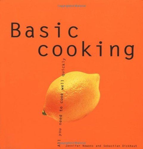 Newens, Jennifer Salzer, Sabine Dickhaut, Sebastia/Basic Cooking: All You Need To Cook Well Quickly (