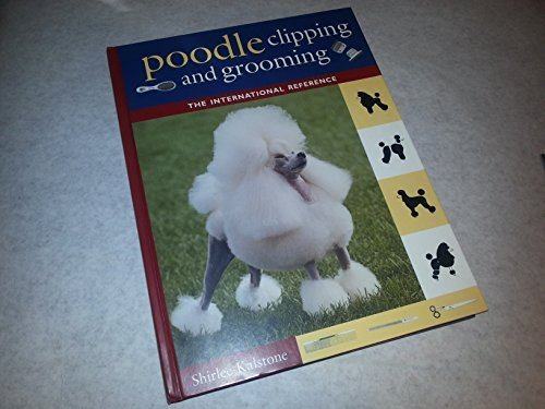Shirlee Kalstone Poodle Clipping And Grooming The International Reference 0003 Edition; 