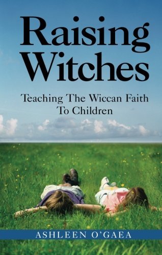 Ashleen O'Gaea/Raising Witches@ Teaching the Wiccan Faith to Children