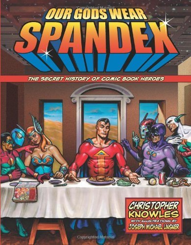 Christopher Knowles/Our Gods Wear Spandex@The Secret History Of Comic Book Heroes
