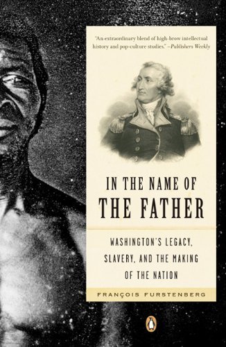Francois Furstenberg/In the Name of the Father@ Washington's Legacy, Slavery, and the Making of a