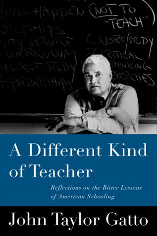 John Taylor Gatto A Different Kind Of Teacher Solving The Crisis Of 