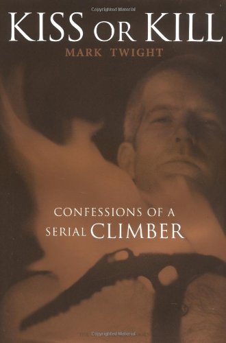 Mark Twight Kiss Or Kill Confessions Of A Serial Climber 