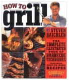 How To Grill How To Grill The Complete Illustrated Book Of Bar The Complete Illustrated Book Of Barbecue Techniques 