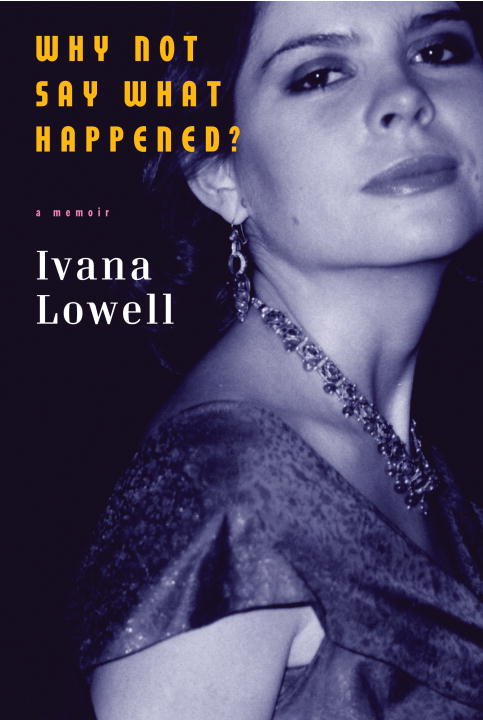 Ivana Lowell Why Not Say What Happened? A Memoir 